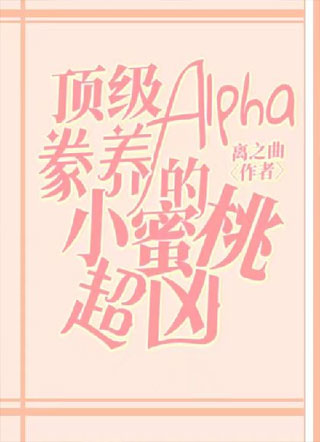 顶级Alpha豢养的小蜜桃超凶小说